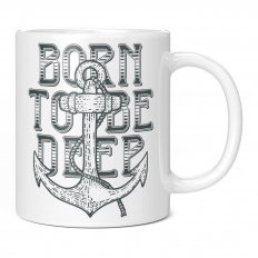 BORN TO BE DEEP ANCHOR 11OZ NOVELTY MUG