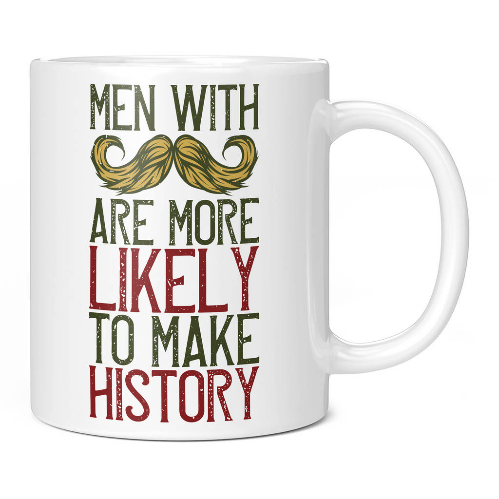 MEN WITH MOUSTACHES ARE MORE LIKELY TO MAKE HISTORY 11OZ NOVELTY MUG