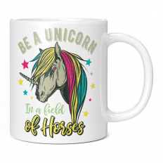 BE A UNICORN IN A FIELD OF HORSES 11OZ NOVELTY MUG