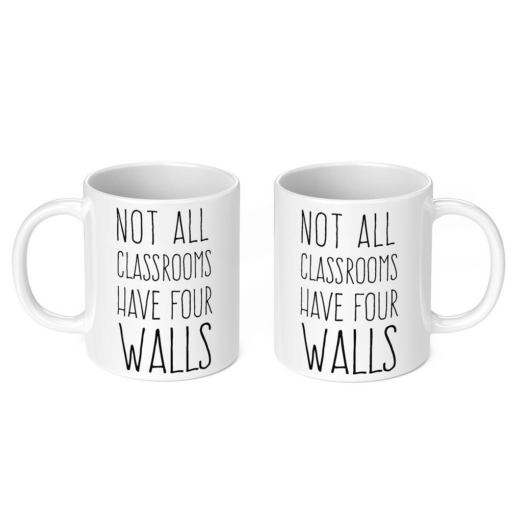 NOT ALL CLASSROOMS HAVE FOUR WALLS 11oz NOVELTY MUG Mugs