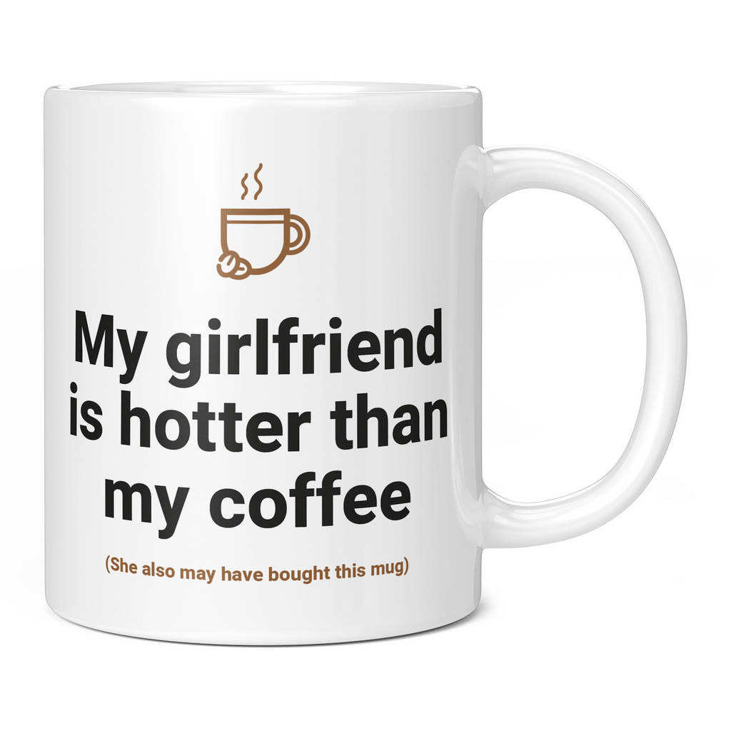 MY GIRLFRIEND IS HOTTER THAN MY COFFEE 11OZ NOVELTY MUG