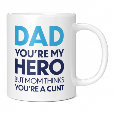 DAD YOU'RE MY HERO ... BUT MOM THINKS YOU'RE A CUNT WHITE 11OZ NOVELTY MUG
